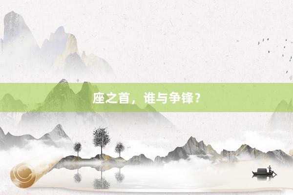 座之首，谁与争锋？